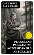 Cover: Pearls and Pebbles; or, Notes of an Old Naturalist - DigiCat