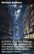 Cover: SCIENCE FICTION Ultimate Collection: 140+ Intergalactic Adventures, Dystopian Novels, Lost World Classics & Post-Apocalyptic Stories - Good Press