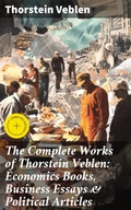 Cover: The Complete Works of Thorstein Veblen: Economics Books, Business Essays & Political Articles - Good Press
