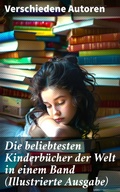 Cover: Die beliebtesten Kinderb&uuml;cher der Welt in einem Band (Illustrierte Ausgabe) - Good Press
