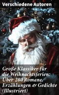Cover: Gro&szlig;e Klassiker f&uuml;r die Weihnachtsferien: &Uuml;ber 280 Romane, Erz&auml;hlungen & Gedichte (Illustriert) - Good Press