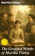 Cover: The Greatest Works of Martha Finley - Good Press