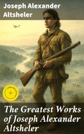 Cover: The Greatest Works of Joseph Alexander Altsheler - Good Press