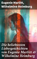 Cover: Die beliebtesten Liebesgeschichten von Eugenie Marlitt & Wilhelmine Heimburg - Good Press