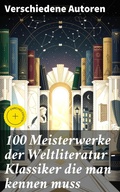 Cover: 100 Meisterwerke der Weltliteratur - Klassiker die man kennen muss - Good Press