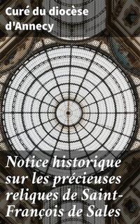 Abbildung von: Notice historique sur les précieuses reliques de Saint-François de Sales - Good Press