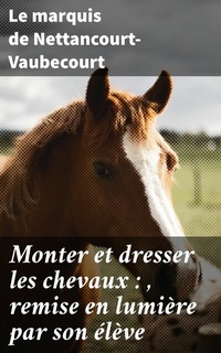 Abbildung von: Monter et dresser les chevaux : , remise en lumière par son élève - Good Press