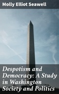 Cover: Despotism and Democracy: A Study in Washington Society and Politics - Good Press