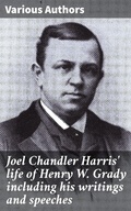 Cover: Joel Chandler Harris' life of Henry W. Grady including his writings and speeches - Good Press