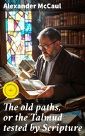 Cover: The old paths, or the Talmud tested by Scripture - Good Press