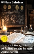 Cover: Essay on the effects of iodine on the human constitution - Good Press