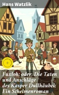 Cover: Fuxloh; oder, Die Taten und Anschl&auml;ge des Kasper Dullh&auml;ubel: Ein Schelmenroman - Good Press