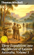 Cover: Three Expeditions into the Interior of Eastern Australia, Volume 1 - Good Press