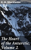 Cover: The Heart of the Antarctic, Volume 2. - Good Press
