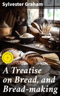 Cover: A Treatise on Bread, and Bread-making - Good Press