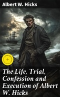 Cover: The Life, Trial, Confession and Execution of Albert W. Hicks - Good Press