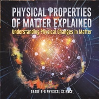 Abbildung von: Physical Properties of Matter Explained Understanding Physical Changes in Matter Grade 6-8 Physical Science - Baby Professor