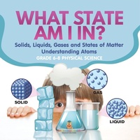 Abbildung von: What State am I In? Solids, Liquids, Gases and States of Matter Understanding Atoms Grade 6-8 Physical Science - Baby Professor