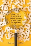 Cover: How Can I Look It up When I Don't Know How It's Spelled? - Kelsay Books
