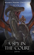Cover: A Spy in the Court (Wyvern Master Chronicles, #2) - Trimble Hollow Press