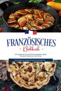 Cover: Franz&ouml;sisches Kochbuch: Die leckersten Rezepte der franz&ouml;sischen K&uuml;che f&uuml;r jeden Geschmack und Anlass | inkl. Aufstrichen, Snacks & Desserts aus Frankreich - Psiana Verlag