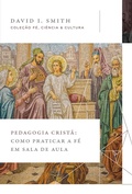 Cover: Pedagogia crist&atilde;: Como praticar a f&eacute; em sala de aula (Cole&ccedil;&atilde;o F&eacute;, Ci&ecirc;ncia e Cultura) - Thomas Nelson Brasil