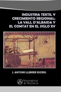 Cover: Industria textil y crecimiento regional: La Vall d'Albaida y El Comtat en el siglo XV - Publicacions de la Universitat de Val&egrave;ncia
