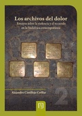 Cover: Los archivos del dolor ensayos sobre la violencia y el recuerdo en la Sud&aacute;frica contempor&aacute;nea - Universidad de los Andes