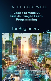 Enlarge image Cover: Code à la Mode: A Fun Journey to Learn Programming - Alex Codewell