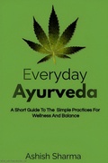 Cover: Everyday Ayurveda: A Short Guide To The Simple Practices For Wellness And Balance - Ashish Sharma
