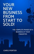 Cover: Your New Business From Start to Sold! - Chris Porter