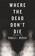 Cover: Where The Dead Don't Die - Uncomfortably Dark Horror