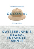Cover: colonial - Switzerland's Global Entanglements - Scheidegger & Spiess