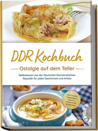 Abbildung von: DDR Kochbuch: Ostalgie auf dem Teller - Delikatessen aus der Deutschen Demokratischen Republik für jeden Geschmack und Anlass - inkl. Snacks, Eingelegtes, Saucen, Desserts & Getränken - edition JT
