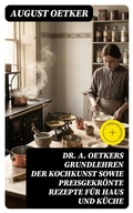 Cover: Dr A. Oetkers Grundlehren der Kochkunst sowie preisgekr&ouml;nte Rezepte f&uuml;r Haus und K&uuml;che - DigiCat