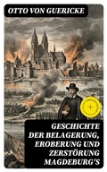 Cover: Geschichte der Belagerung, Eroberung und Zerst&ouml;rung Magdeburg's - DigiCat