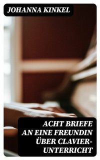 Abbildung von: Acht Briefe an eine Freundin über Clavier-Unterricht - DigiCat