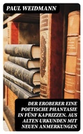 Cover: Der Eroberer Eine poetische Phantasie in f&uuml;nf Kaprizzen. Aus alten Urkunden mit neuen Anmerkungen - DigiCat