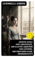 Cover: Gr&auml;fin Elisa von Ahlefeldt, die Gattin Adolphs von L&uuml;tzow, die Freundin Karl Immermann's - DigiCat