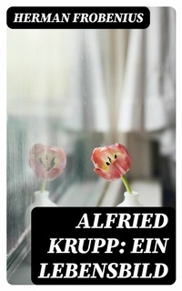 Abbildung von: Alfried Krupp: Ein Lebensbild - DigiCat