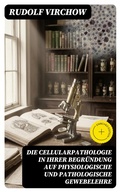 Cover: Die Cellularpathologie in ihrer Begr&uuml;ndung auf physiologische und pathologische Gewebelehre - DigiCat