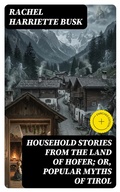 Cover: Household stories from the Land of Hofer; or, Popular Myths of Tirol - DigiCat