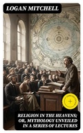 Cover: Religion in the Heavens; Or, Mythology Unveiled in a Series of Lectures - DigiCat