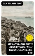 Cover: Sir Ian Hamilton's Despatches from the Dardanelles, etc - DigiCat