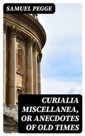 Cover: Curialia Miscellanea, or Anecdotes of Old Times - DigiCat