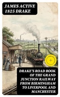 Cover: Drake's Road Book of the Grand Junction Railway from Birmingham to Liverpool and Manchester - DigiCat