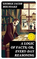 Cover: A Logic of Facts; Or, Every-day Reasoning - DigiCat