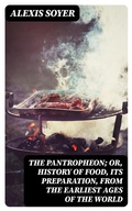 Cover: The Pantropheon; Or, History of Food, Its Preparation, from the Earliest Ages of the World - DigiCat
