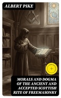 Cover: Morals and Dogma of the Ancient and Accepted Scottish Rite of Freemasonry - DigiCat