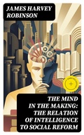 Cover: The Mind in the Making: The Relation of Intelligence to Social Reform - DigiCat